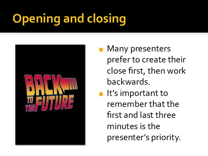 Opening and closing Many presenters prefer to create their close first, then