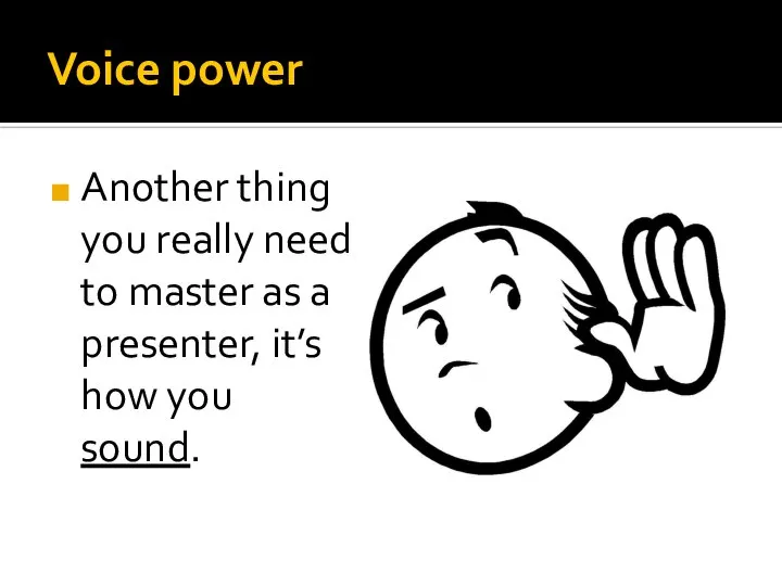 Voice power Another thing you really need to master as a presenter, it’s how you sound.