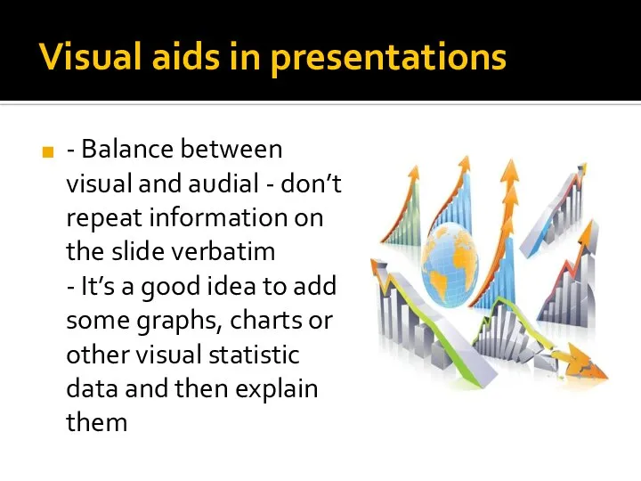 Visual aids in presentations - Balance between visual and audial - don’t