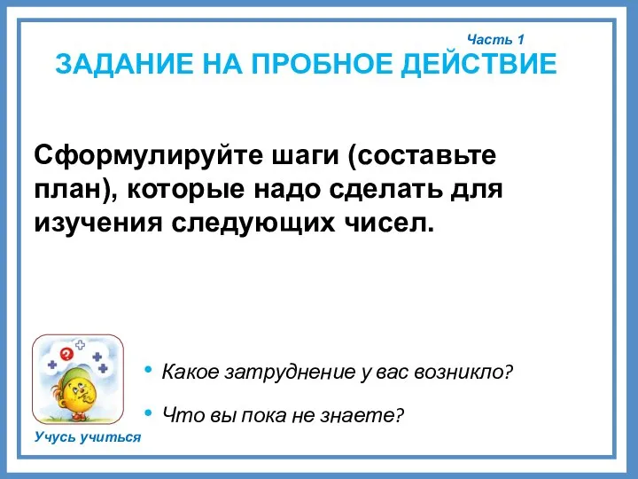 Часть 1 Учусь учиться ЗАДАНИЕ НА ПРОБНОЕ ДЕЙСТВИЕ Какое затруднение у вас