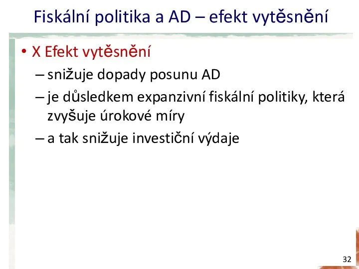 Fiskální politika a AD – efekt vytěsnění X Efekt vytěsnění snižuje dopady