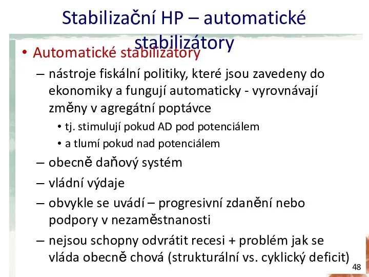 Stabilizační HP – automatické stabilizátory Automatické stabilizátory nástroje fiskální politiky, které jsou