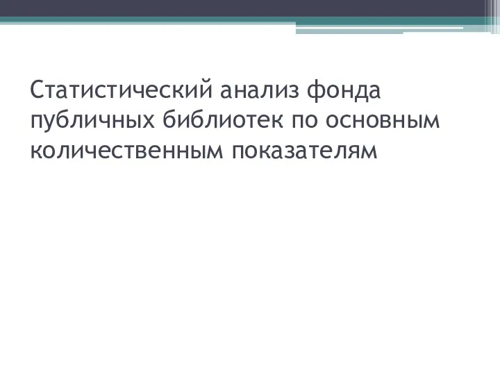 Статистический анализ фонда публичных библиотек по основным количественным показателям