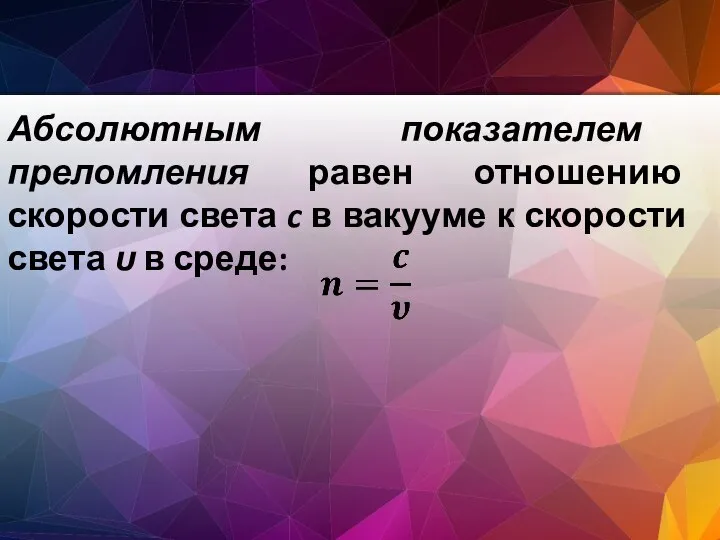 Абсолютным показателем преломления равен отношению скорости света c в вакууме к скорости света υ в среде: