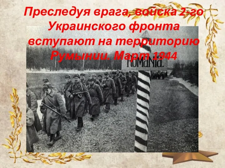 Преследуя врага, войска 2-го Украинского фронта вступают на территорию Румынии. Март 1944