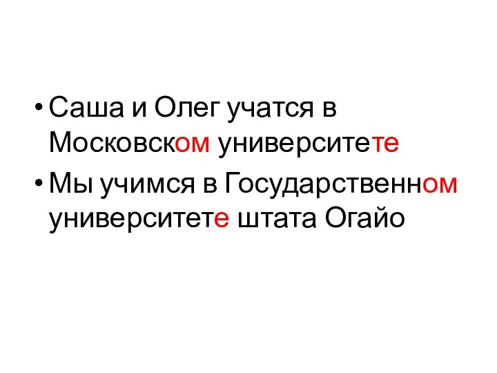 Саша и Олег учатся в Московском университете Мы учимся в Государственном университете штата Огайо