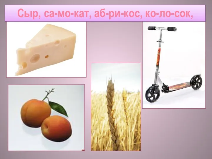 Сыр, са-мо-кат, аб-ри-кос, ко-ло-сок,