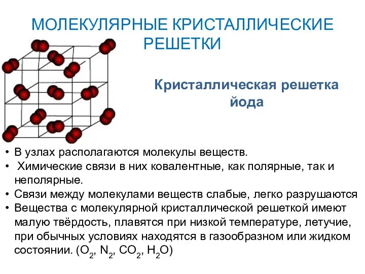 МОЛЕКУЛЯРНЫЕ КРИСТАЛЛИЧЕСКИЕ РЕШЕТКИ В узлах располагаются молекулы веществ. Химические связи в них