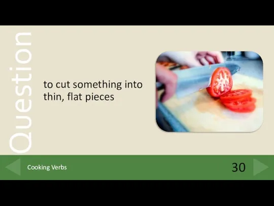 to cut something into thin, flat pieces 30 Cooking Verbs