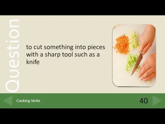 to cut something into pieces with a sharp tool such as a knife 40 Cooking Verbs