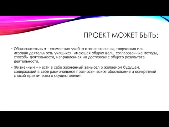 ПРОЕКТ МОЖЕТ БЫТЬ: Образовательным - совместная учебно-познавательная, творческая или игровая деятельность учащихся,