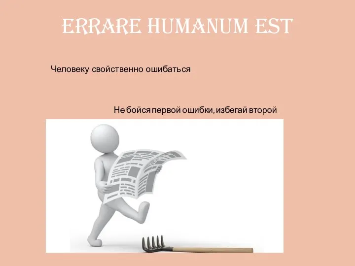 errare humanum est Человеку свойственно ошибаться Не бойся первой ошибки, избегай второй