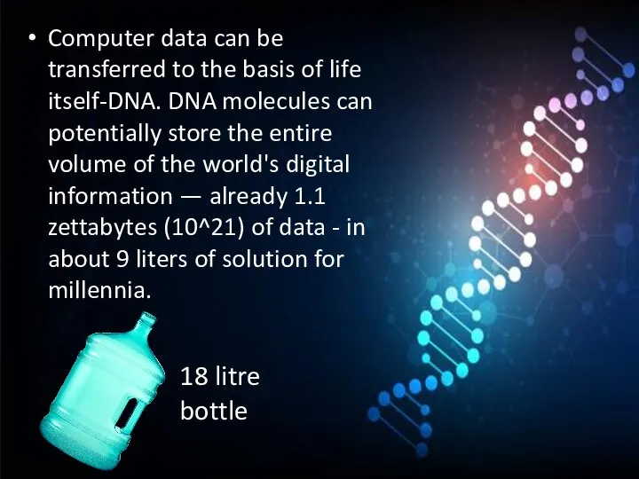 Computer data can be transferred to the basis of life itself-DNA. DNA