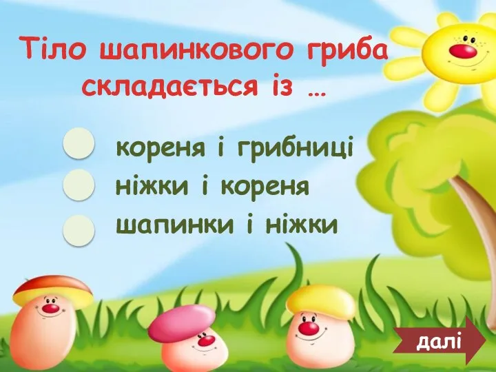 Тіло шапинкового гриба складається із … кореня і грибниці ніжки і кореня шапинки і ніжки далі