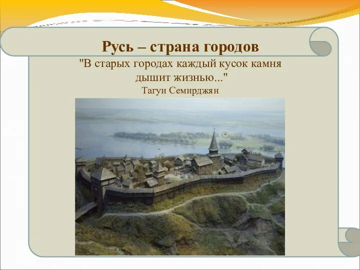 Русь – страна городов "В старых городах каждый кусок камня дышит жизнью..." Тагуи Семирджян