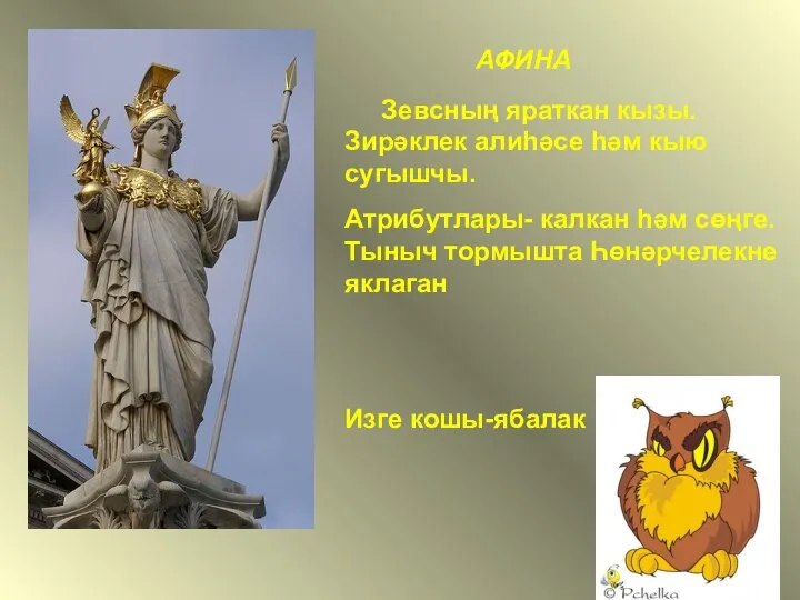 АФИНА Зевсның яраткан кызы.Зирәклек алиһәсе һәм кыю сугышчы. Атрибутлары- калкан һәм сөңге.Тыныч