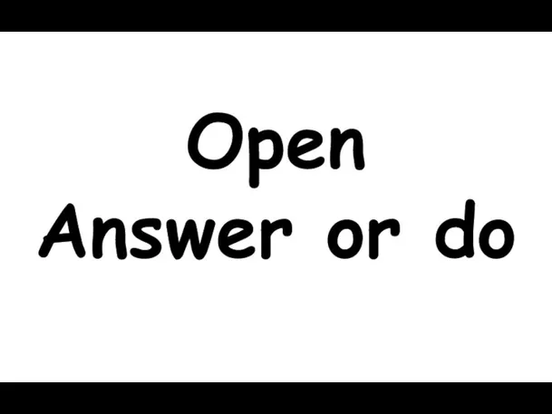 Open Answer or do