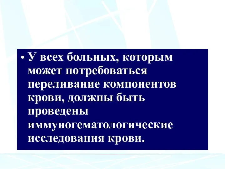 У всех больных, которым может потребоваться переливание компонентов крови, должны быть проведены иммуногематологические исследования крови.