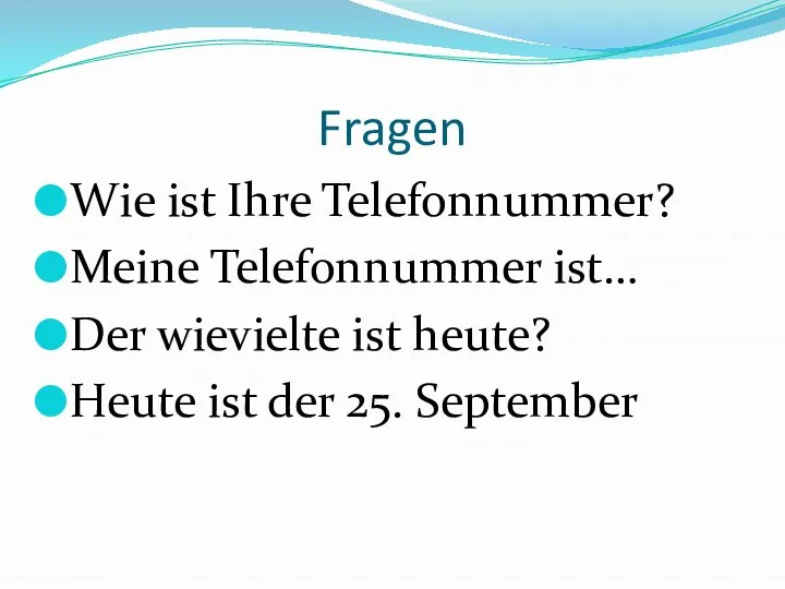 Fragen Wie ist Ihre Telefonnummer? Meine Telefonnummer ist… Der wievielte ist heute?