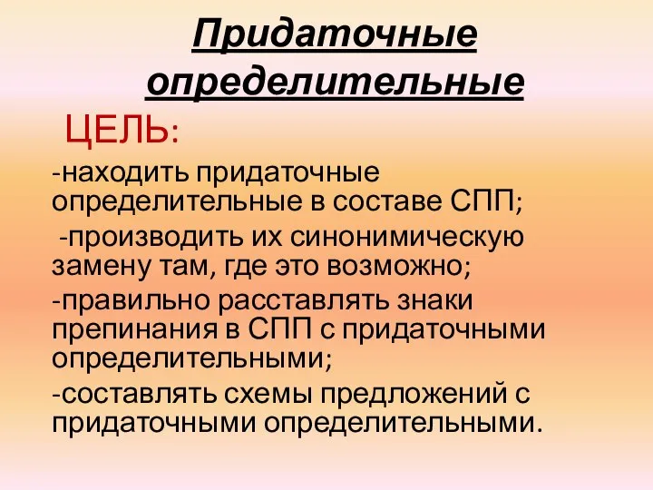 Придаточные определительные ЦЕЛЬ: -находить придаточные определительные в составе СПП; -производить их синонимическую