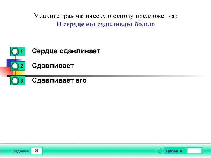 8 Задание Укажите грамматическую основу предложения: И сердце его сдавливает болью Сердце