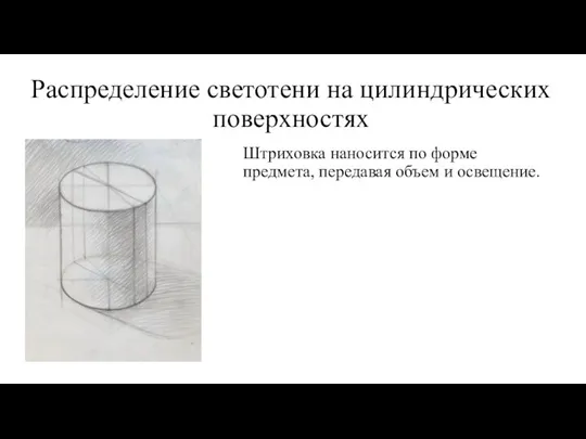 Распределение светотени на цилиндрических поверхностях Штриховка наносится по форме предмета, передавая объем и освещение.