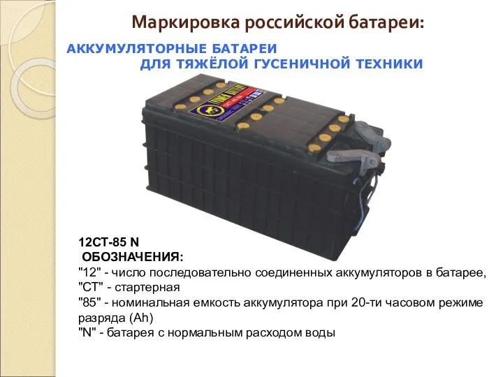 Маркировка российской батареи: 12СТ-85 N ОБОЗНАЧЕНИЯ: "12" - число последовательно соединенных аккумуляторов