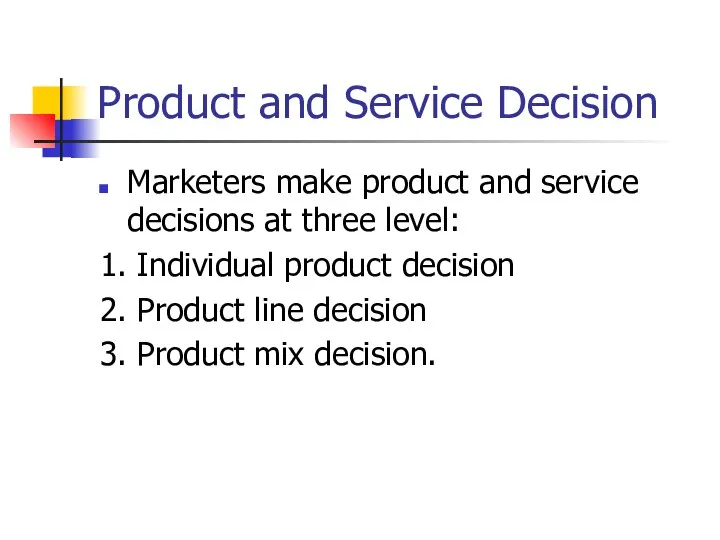 Product and Service Decision Marketers make product and service decisions at three