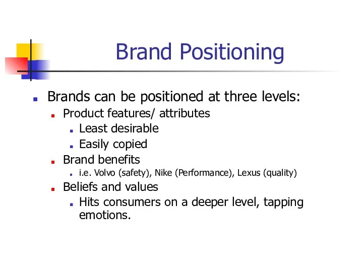 Brand Positioning Brands can be positioned at three levels: Product features/ attributes