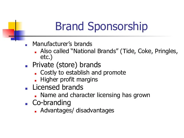 Brand Sponsorship Manufacturer’s brands Also called “National Brands” (Tide, Coke, Pringles, etc.)