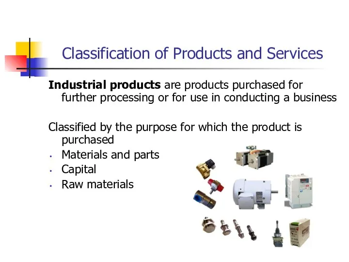 Industrial products are products purchased for further processing or for use in