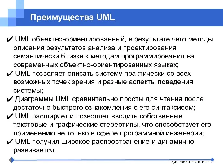 Диаграммы компонентов Преимущества UML UML объектно-ориентированный, в результате чего методы описания результатов