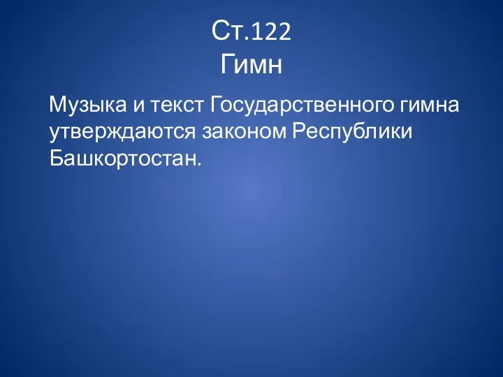 Ст.122 Гимн Музыка и текст Государственного гимна утверждаются законом Республики Башкортостан.