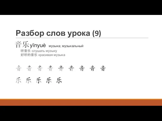 Разбор слов урока (9) 音乐 yīnyuè музыка; музыкальный 听音乐 слушать музыку 好听的音乐 красивая музыка