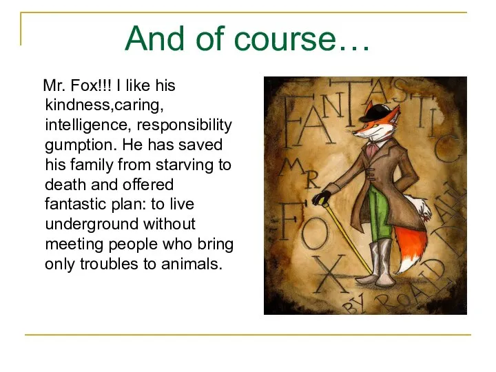 And of course… Mr. Fox!!! I like his kindness,caring, intelligence, responsibility gumption.