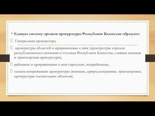 Единую систему органов прокуратуры Республики Казахстан образуют: Генеральная прокуратура, прокуратуры областей и
