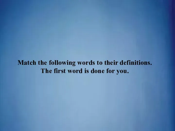 Match the following words to their definitions. The first word is done for you.