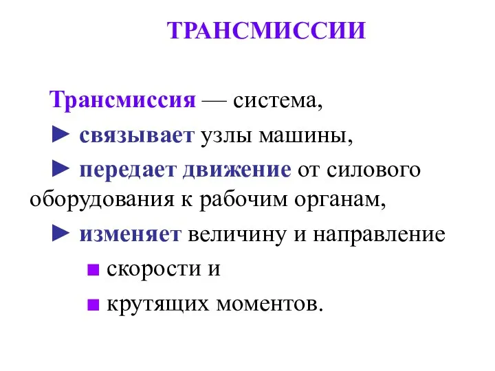 ТРАНСМИССИИ Трансмиссия — система, ► связывает узлы машины, ► передает движение от