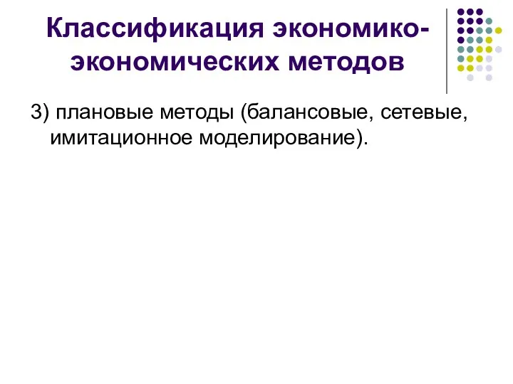 Классификация экономико-экономических методов 3) плановые методы (балансовые, сетевые, имитационное моделирование).