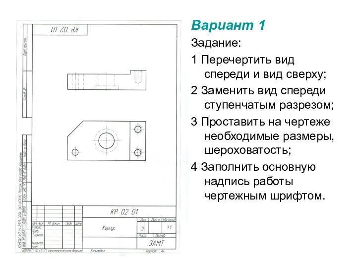 Вариант 1 Задание: 1 Перечертить вид спереди и вид сверху; 2 Заменить