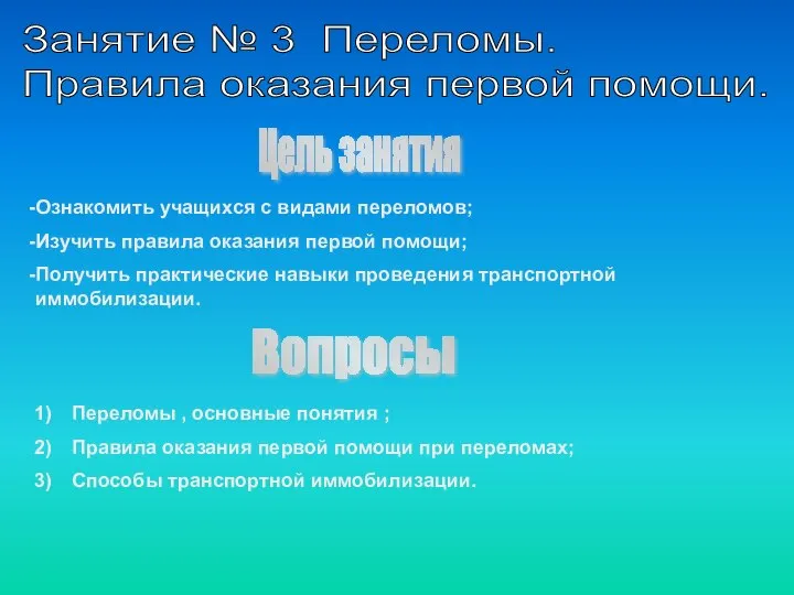 Занятие № 3 Переломы. Правила оказания первой помощи. Цель занятия Ознакомить учащихся