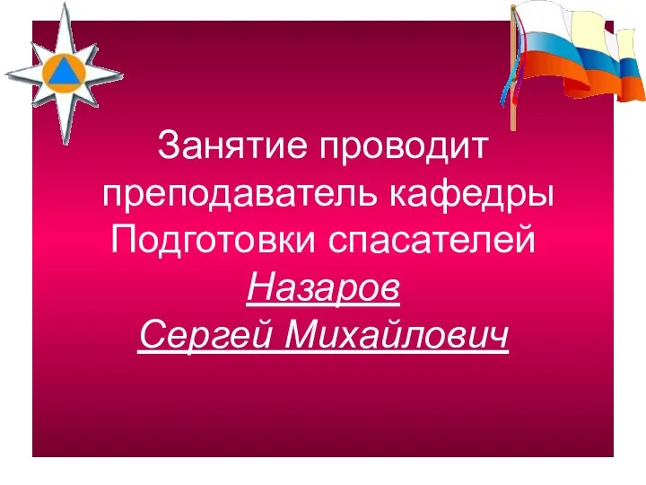 Занятие проводит преподаватель кафедры Подготовки спасателей Назаров Сергей Михайлович