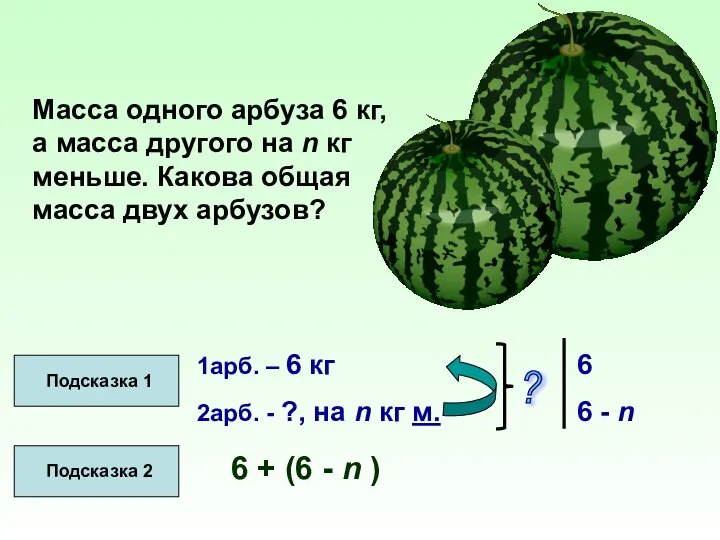 Масса одного арбуза 6 кг, а масса другого на n кг меньше.