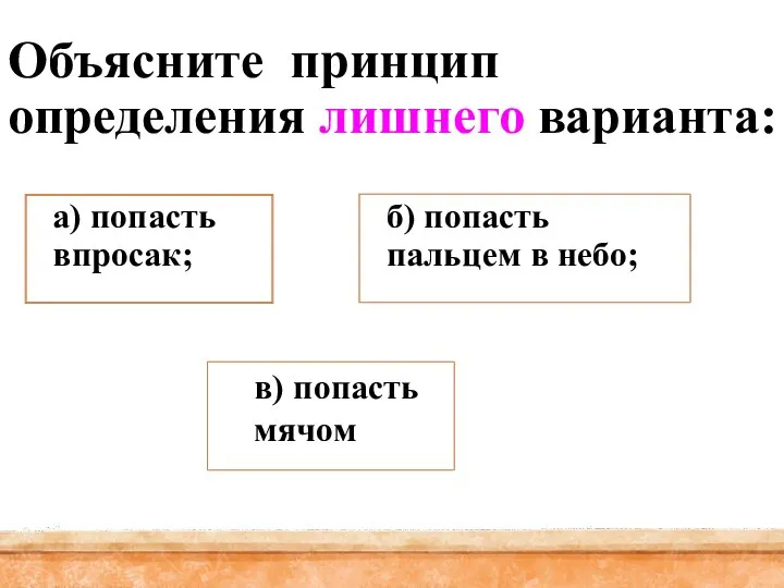 Объясните принцип определения лишнего варианта: а) попасть впросак; б) попасть пальцем в небо; в) попасть мячом