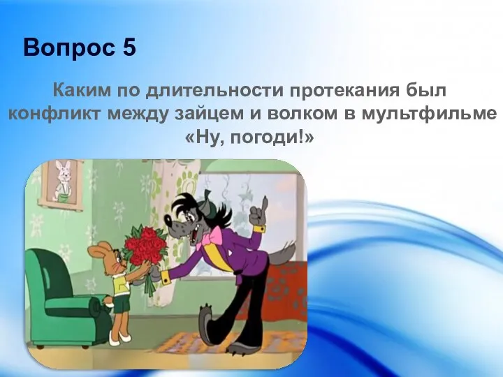 Вопрос 5 Каким по длительности протекания был конфликт между зайцем и волком в мультфильме «Ну, погоди!»