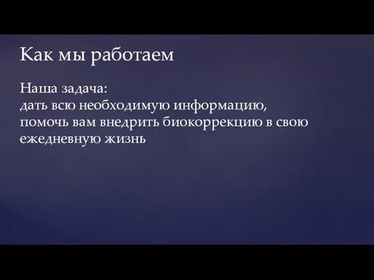 Как мы работаем Наша задача: дать всю необходимую информацию, помочь вам внедрить