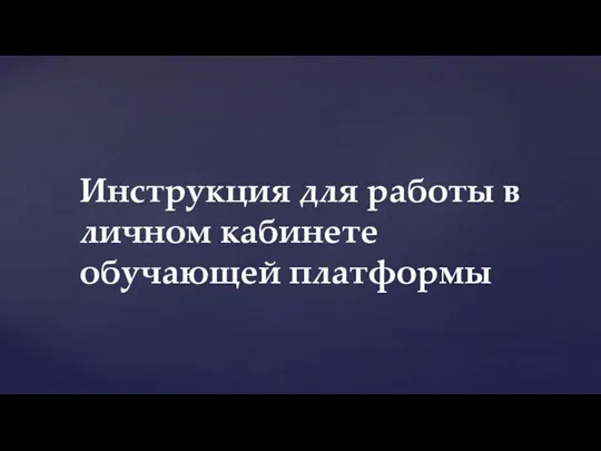 Инструкция для работы в личном кабинете обучающей платформы