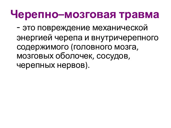 Черепно–мозговая травма - это повреждение механической энергией черепа и внутричерепного содержимого (головного