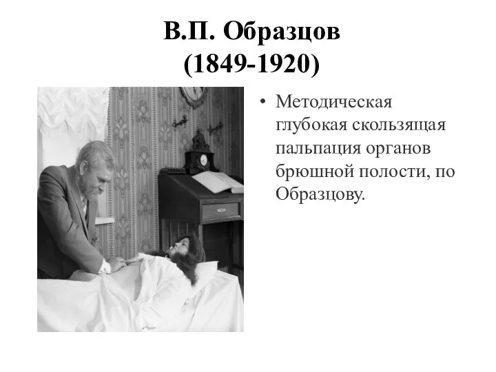 В.П. Образцов (1849-1920) Методическая глубокая скользящая пальпация органов брюшной полости, по Образцову.