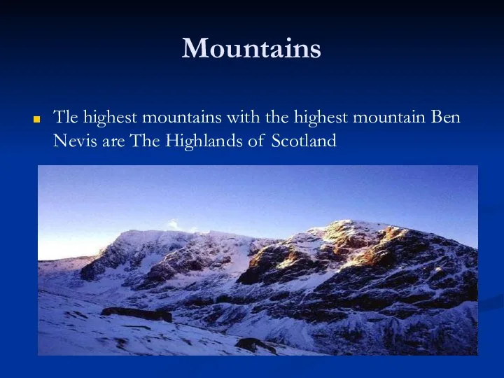 Mountains Tle highest mountains with the highest mountain Ben Nevis are The Highlands of Scotland